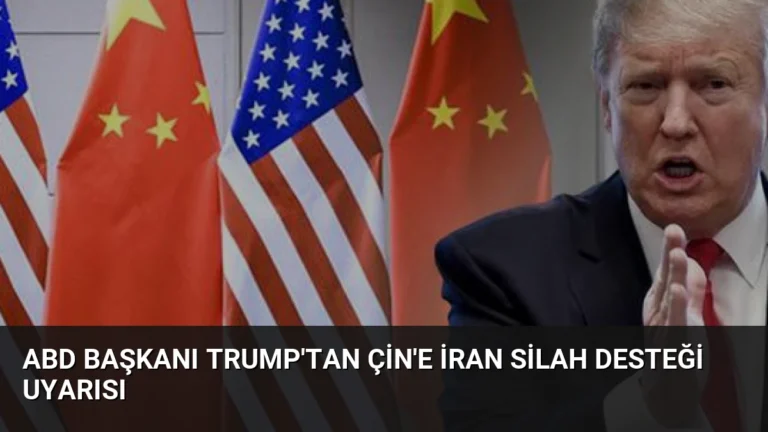ABD Başkanı Trump’tan Çin’e İran Silah Desteği Uyarısı