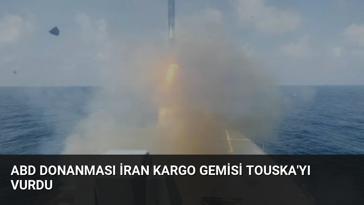 ABD Donanması İran Kargo Gemisi Touska’yı Vurdu