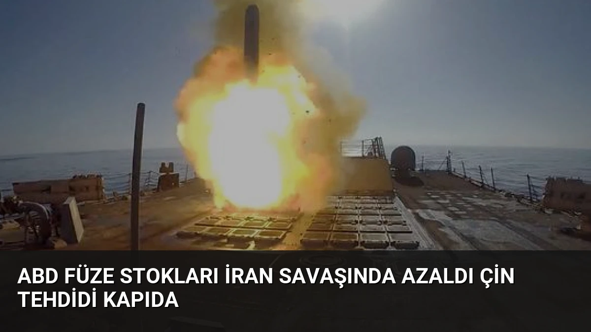 ABD Füze Stokları İran Savaşında Azaldı Çin Tehdidi Kapıda