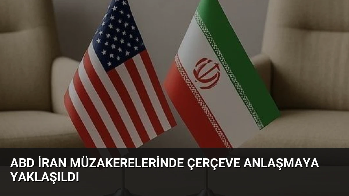 ABD İran Müzakerelerinde Çerçeve Anlaşmaya Yaklaşıldı