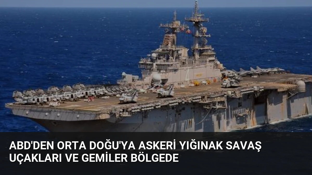 ABD’den Orta Doğu’ya Askeri Yığınak Savaş Uçakları ve Gemiler Bölgede