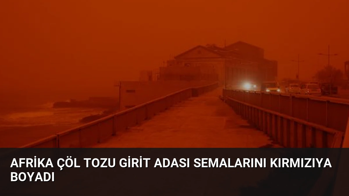 Afrika Çöl Tozu Girit Adası Semalarını Kırmızıya Boyadı