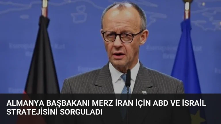 Almanya Başbakanı Merz İran İçin ABD ve İsrail Stratejisini Sorguladı