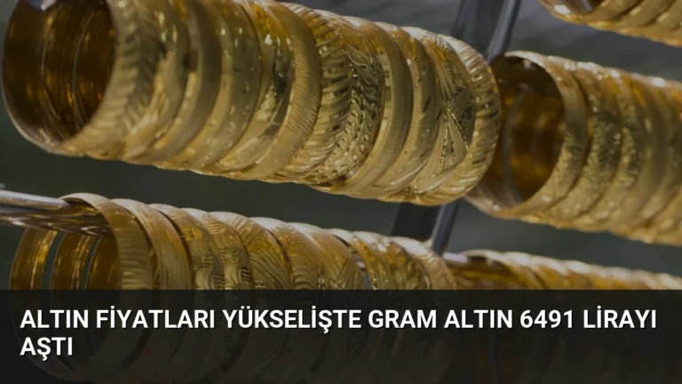 Altın Fiyatları Yükselişte Gram Altın 6491 Lirayı Aştı