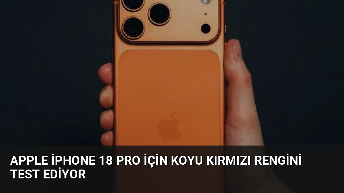 Apple iPhone 18 Pro için Koyu Kırmızı Rengini Test Ediyor