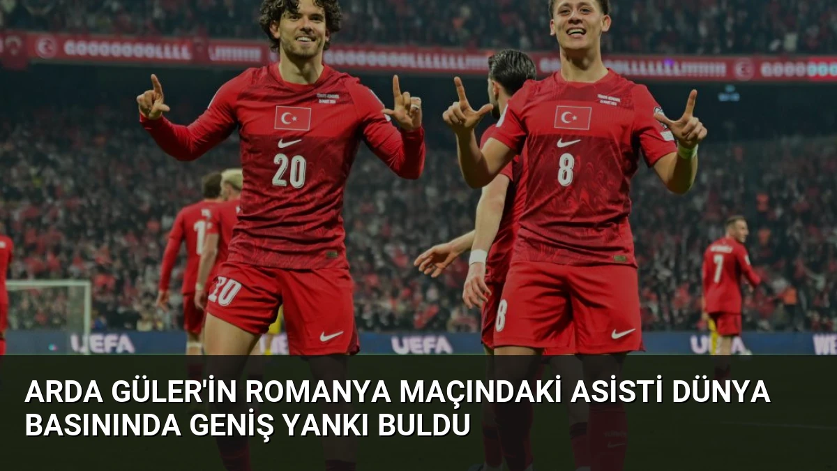 Arda Güler’in Romanya Maçındaki Asisti Dünya Basınında Geniş Yankı Buldu