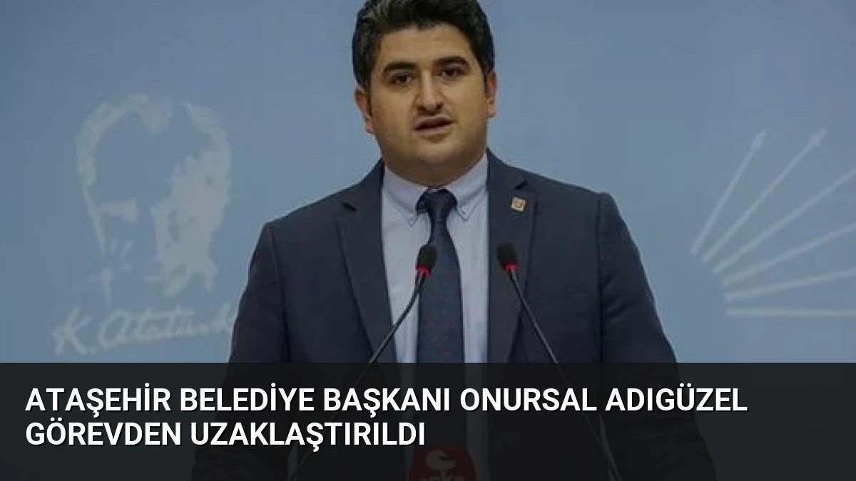 Ataşehir Belediye Başkanı Onursal Adıgüzel Görevden Uzaklaştırıldı