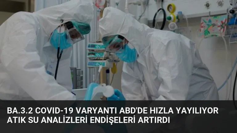 BA.3.2 COVID-19 Varyantı ABD’de Hızla Yayılıyor Atık Su Analizleri Endişeleri Artırdı