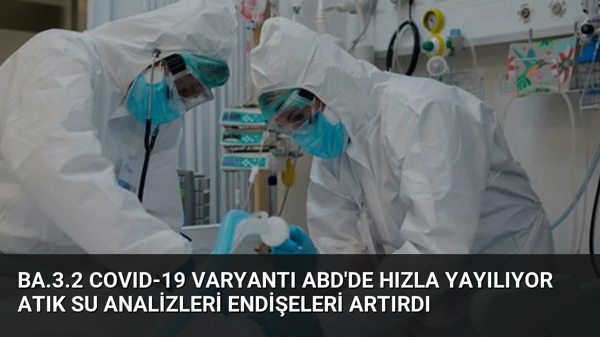 BA.3.2 COVID-19 Varyantı ABD’de Hızla Yayılıyor Atık Su Analizleri Endişeleri Artırdı