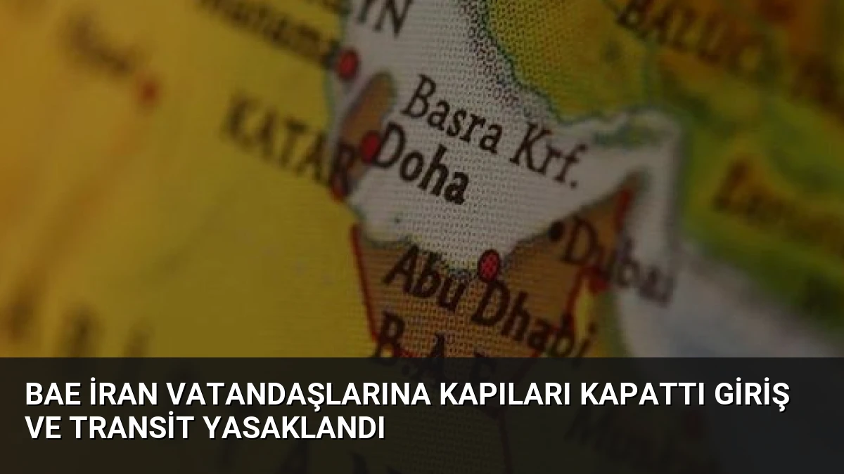 BAE İran Vatandaşlarına Kapıları Kapattı Giriş ve Transit Yasaklandı