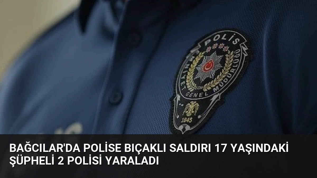 Bağcılar’da Polise Bıçaklı Saldırı 17 Yaşındaki Şüpheli 2 Polisi Yaraladı