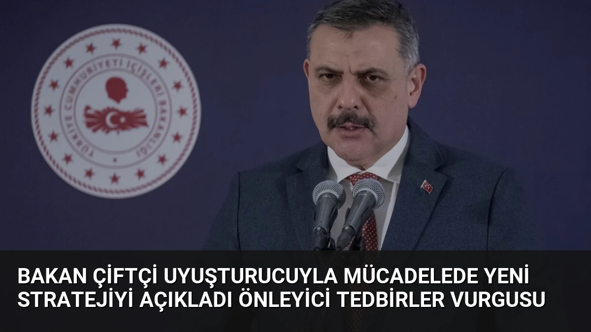 Bakan Çiftçi Uyuşturucuyla Mücadelede Yeni Stratejiyi Açıkladı Önleyici Tedbirler Vurgusu