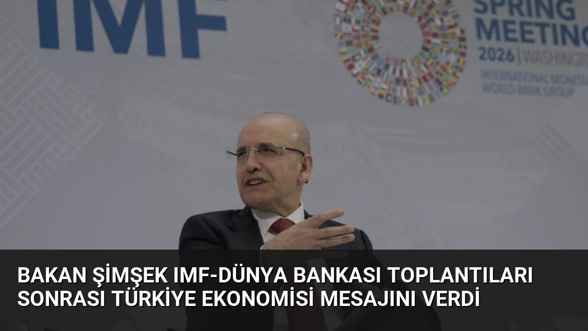 Bakan Şimşek IMF-Dünya Bankası Toplantıları Sonrası Türkiye Ekonomisi Mesajını Verdi