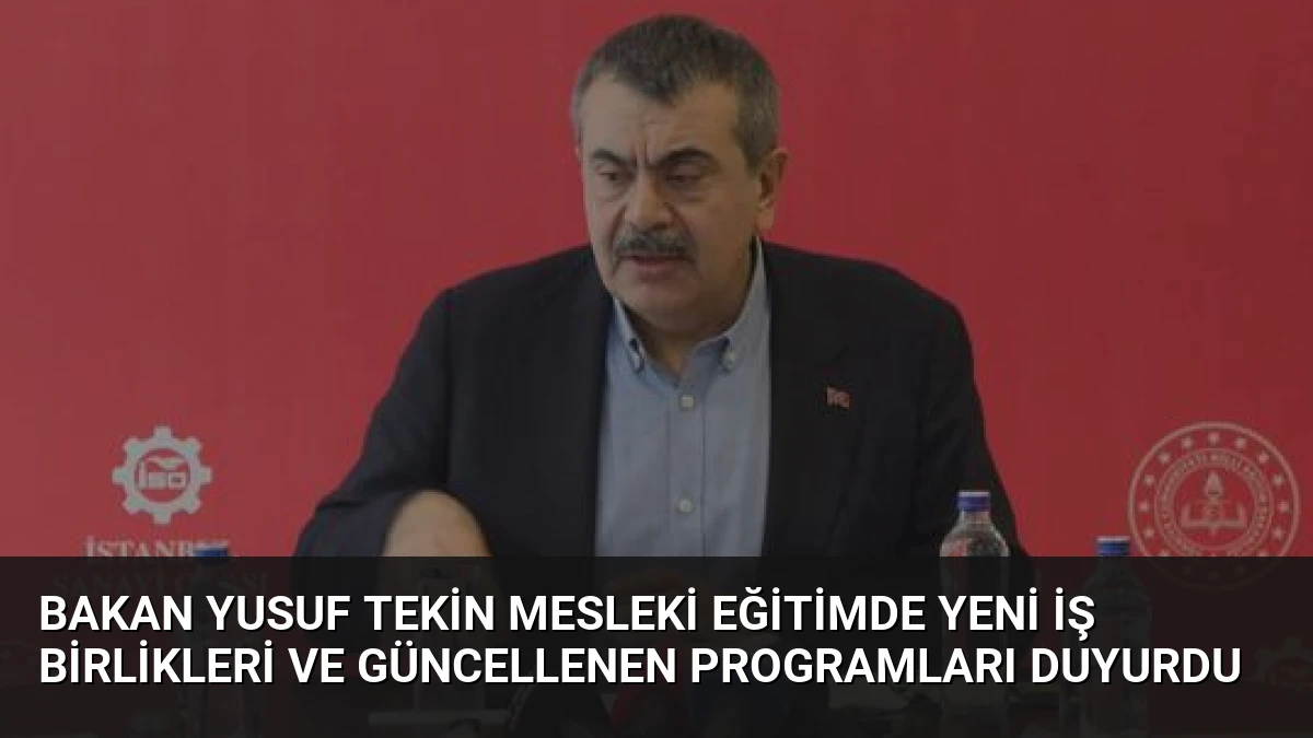 Bakan Yusuf Tekin Mesleki Eğitimde Yeni İş Birlikleri ve Güncellenen Programları Duyurdu