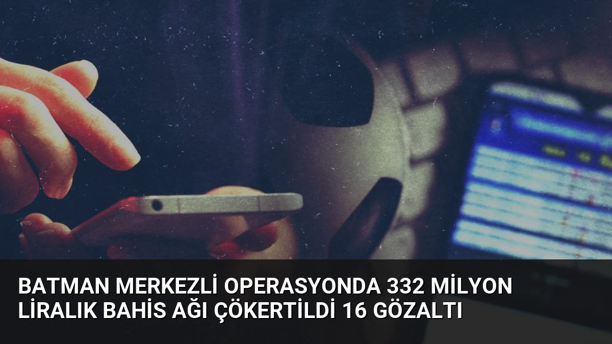 Batman Merkezli Operasyonda 332 Milyon Liralık Bahis Ağı Çökertildi 16 Gözaltı