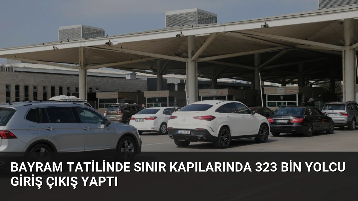 Bayram Tatilinde Sınır Kapılarında 323 Bin Yolcu Giriş Çıkış Yaptı