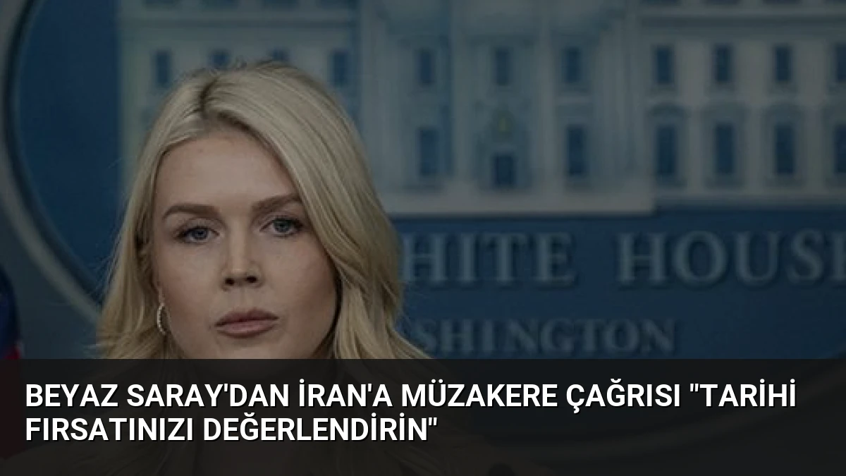 Beyaz Saray’dan İran’a Müzakere Çağrısı “Tarihi Fırsatınızı Değerlendirin”