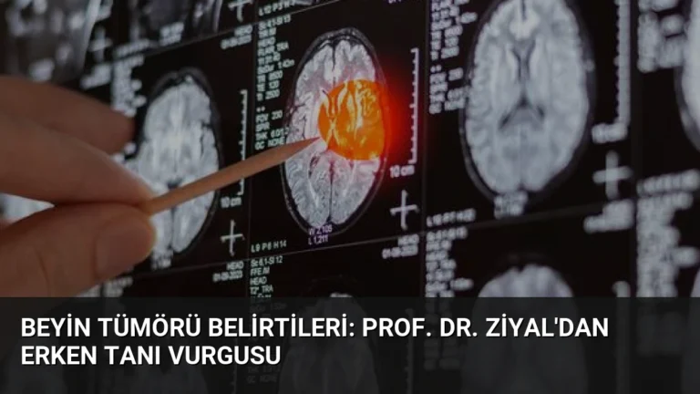 Beyin Tümörü Belirtileri: Prof. Dr. Ziyal’dan Erken Tanı Vurgusu