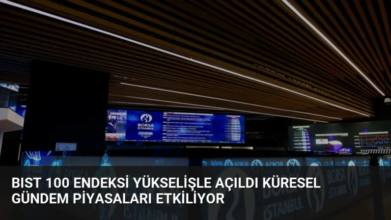 BIST 100 Endeksi Yükselişle Açıldı Küresel Gündem Piyasaları Etkiliyor