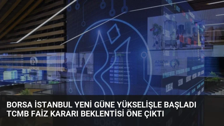 Borsa İstanbul Yeni Güne Yükselişle Başladı TCMB Faiz Kararı Beklentisi Öne Çıktı