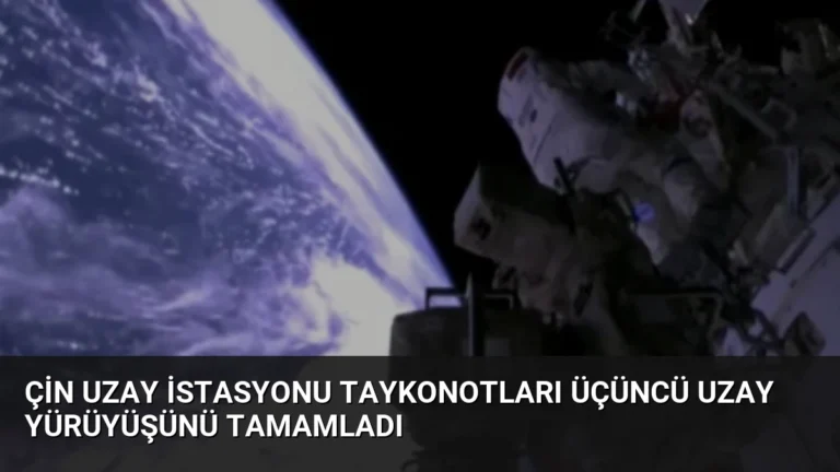Çin Uzay İstasyonu Taykonotları Üçüncü Uzay Yürüyüşünü Tamamladı