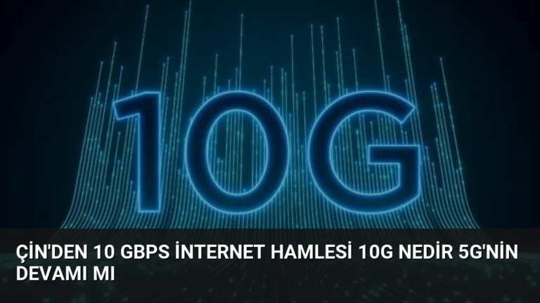 Çin’den 10 Gbps İnternet Hamlesi 10G Nedir 5G’nin Devamı mı