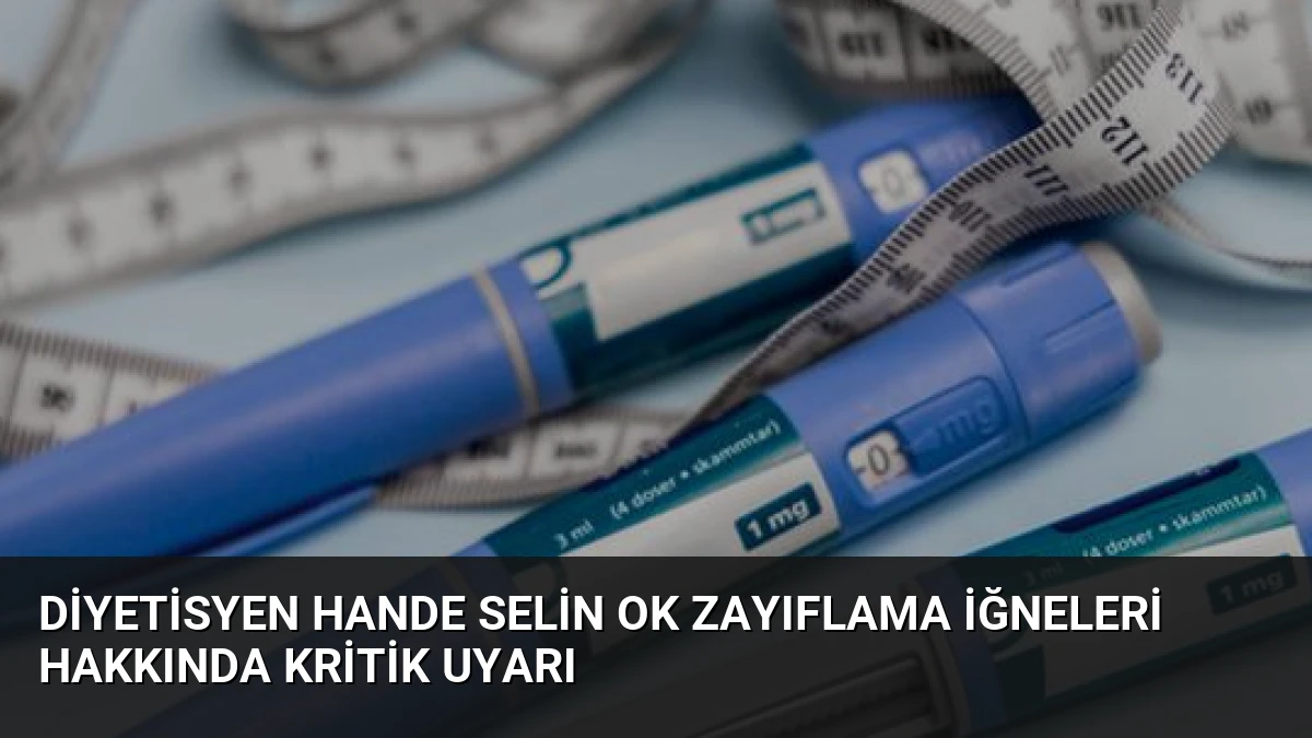 Diyetisyen Hande Selin Ok Zayıflama İğneleri Hakkında Kritik Uyarı