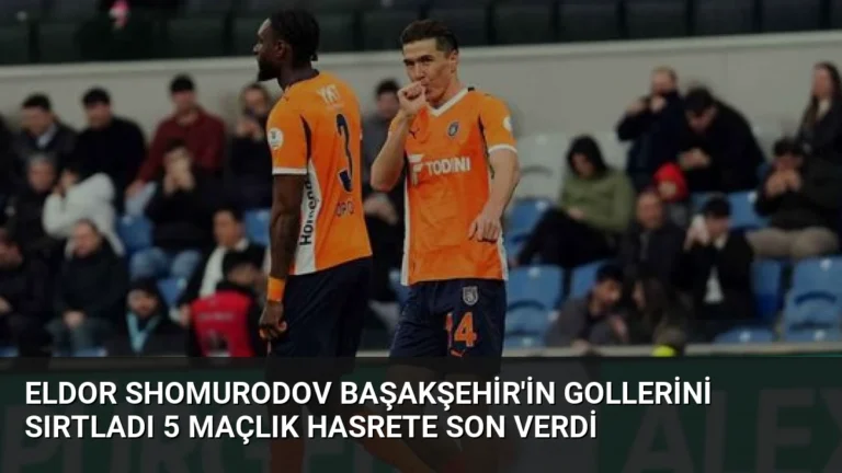 Eldor Shomurodov Başakşehir’in Gollerini Sırtladı 5 Maçlık Hasrete Son Verdi