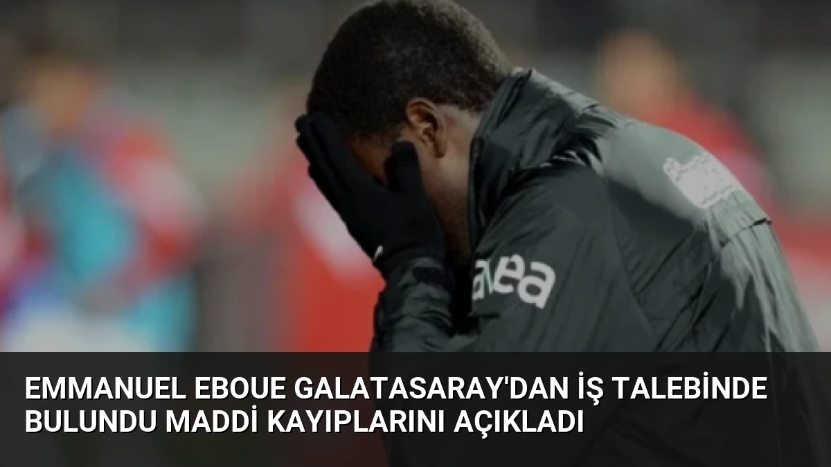 Emmanuel Eboue Galatasaray’dan İş Talebinde Bulundu Maddi Kayıplarını Açıkladı