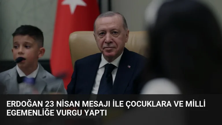 Erdoğan 23 Nisan Mesajı ile Çocuklara ve Milli Egemenliğe Vurgu Yaptı