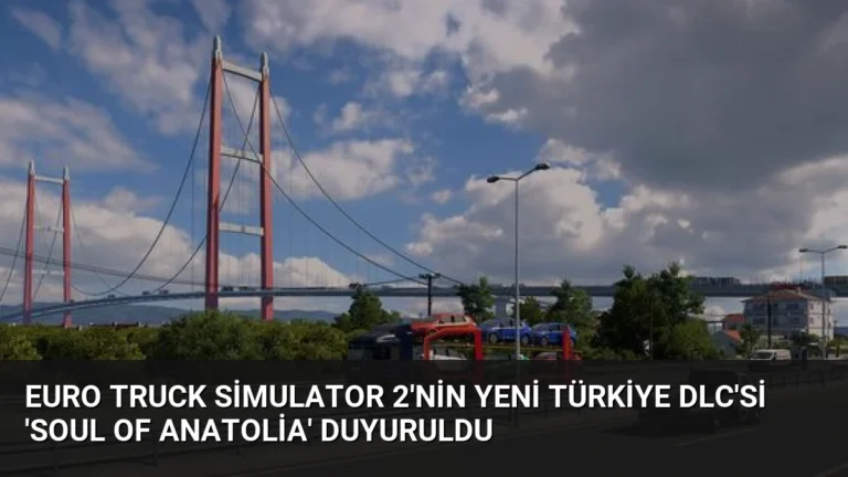Euro Truck Simulator 2’nin Yeni Türkiye DLC’si ‘Soul of Anatolia’ Duyuruldu