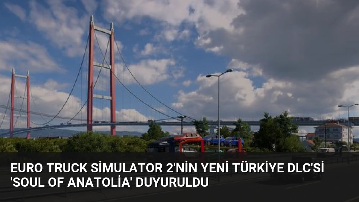 Euro Truck Simulator 2’nin Yeni Türkiye DLC’si ‘Soul of Anatolia’ Duyuruldu