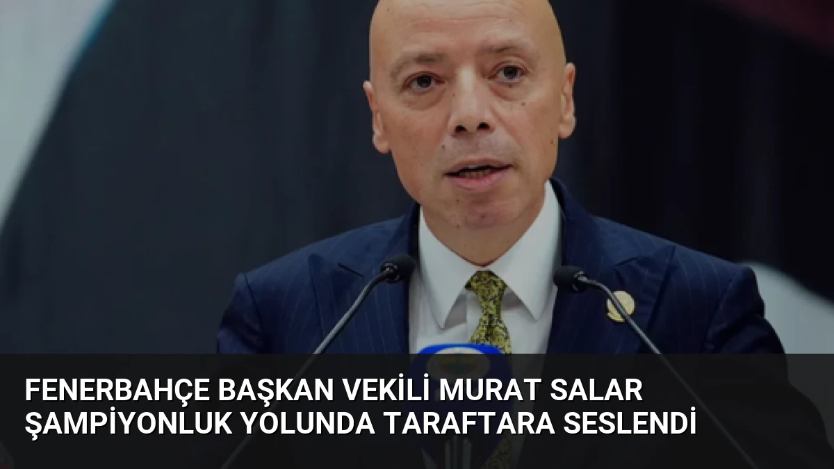 Fenerbahçe Başkan Vekili Murat Salar Şampiyonluk Yolunda Taraftara Seslendi