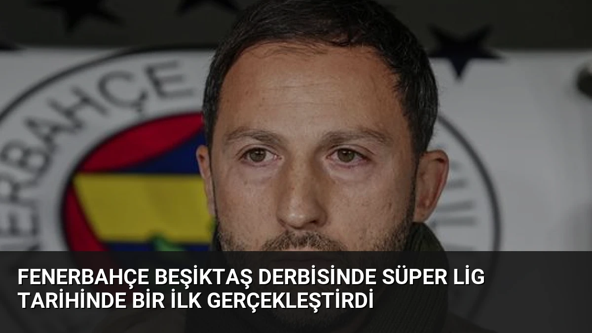 Fenerbahçe Beşiktaş Derbisinde Süper Lig Tarihinde Bir İlk Gerçekleştirdi