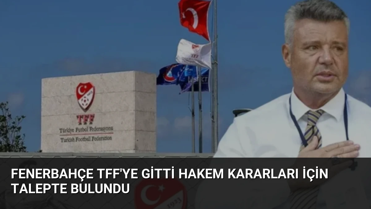 Fenerbahçe TFF’ye Gitti Hakem Kararları İçin Talepte Bulundu