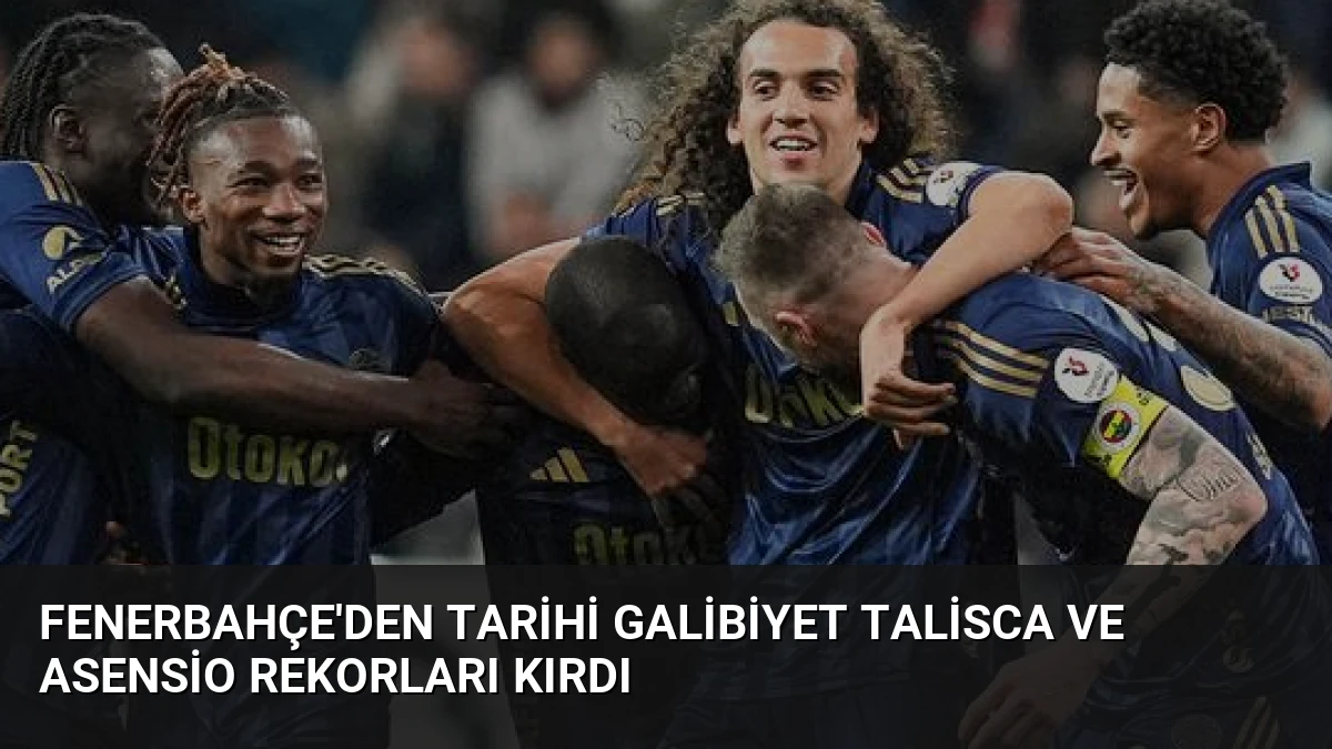 Fenerbahçe’den Tarihi Galibiyet Talisca ve Asensio Rekorları Kırdı