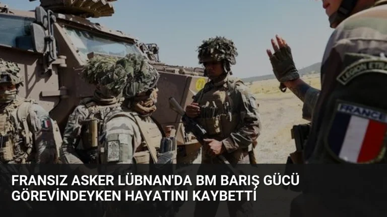 Fransız asker Lübnan’da BM barış gücü görevindeyken hayatını kaybetti