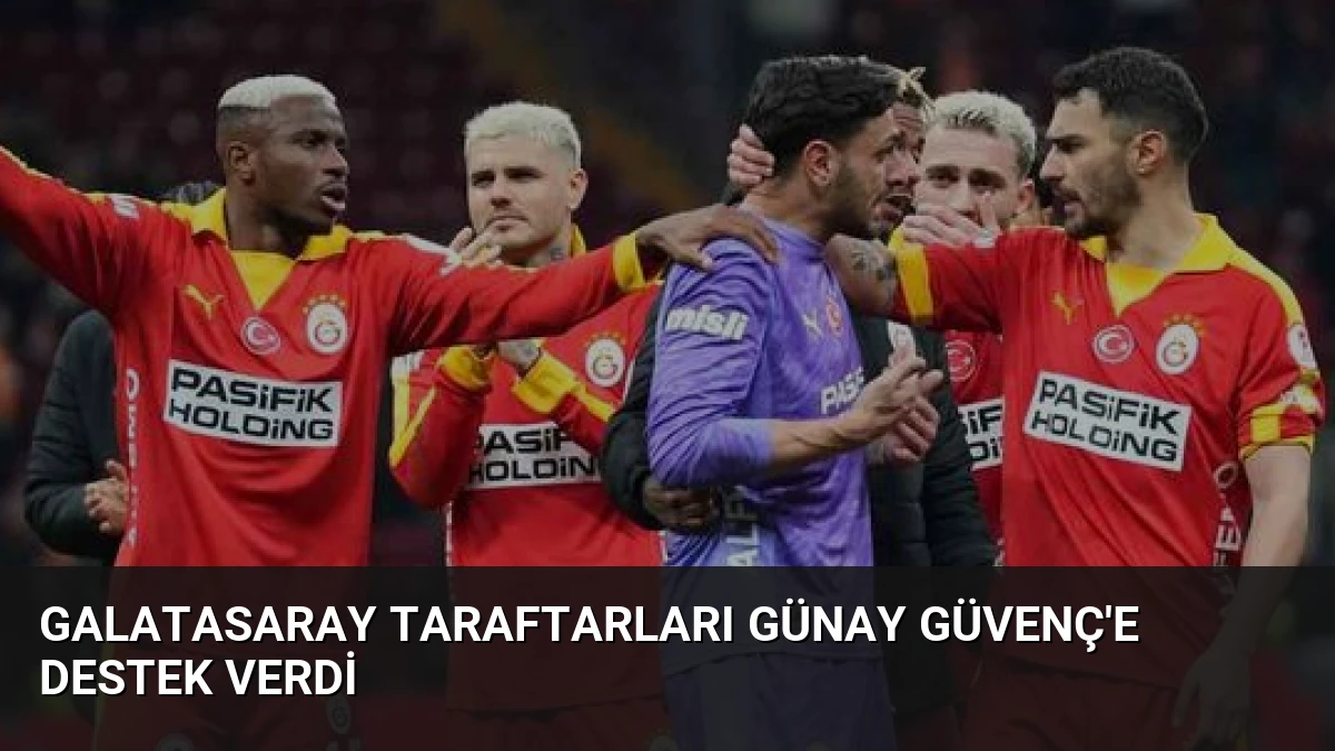Galatasaray taraftarları Günay Güvenç’e destek verdi