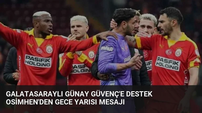 Galatasaraylı Günay Güvenç’e Destek Osimhen’den Gece Yarısı Mesajı