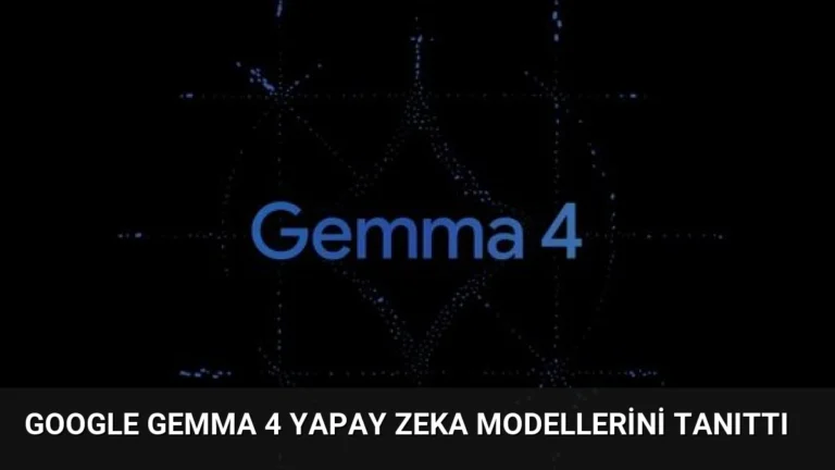 Google Gemma 4 Yapay Zeka Modellerini Tanıttı