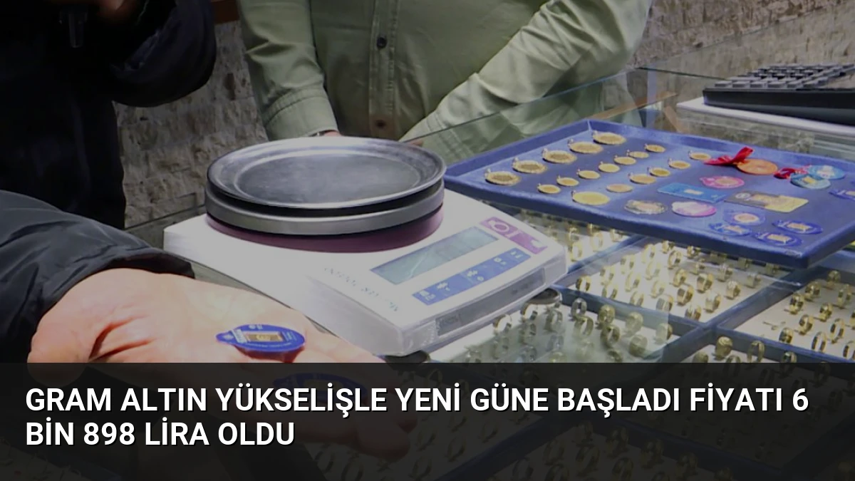 Gram Altın Yükselişle Yeni Güne Başladı Fiyatı 6 Bin 898 Lira Oldu