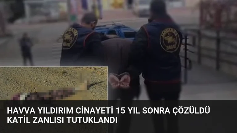 Havva Yıldırım Cinayeti 15 Yıl Sonra Çözüldü Katil Zanlısı Tutuklandı
