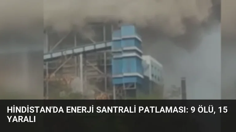 Hindistan’da Enerji Santrali Patlaması: 9 Ölü, 15 Yaralı