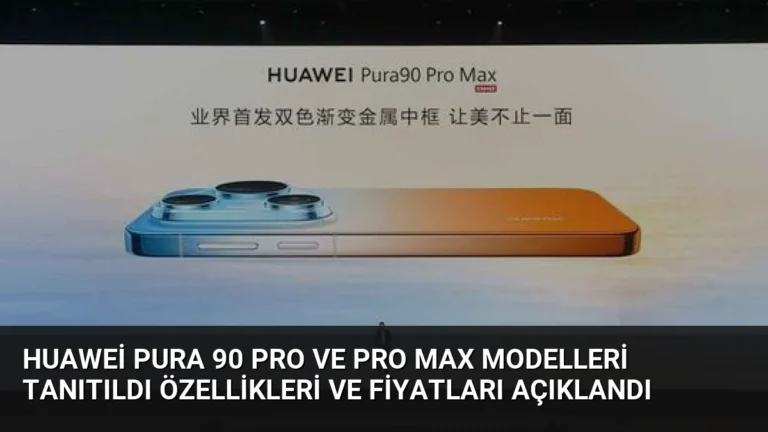 Huawei Pura 90 Pro ve Pro Max Modelleri Tanıtıldı Özellikleri ve Fiyatları Açıklandı