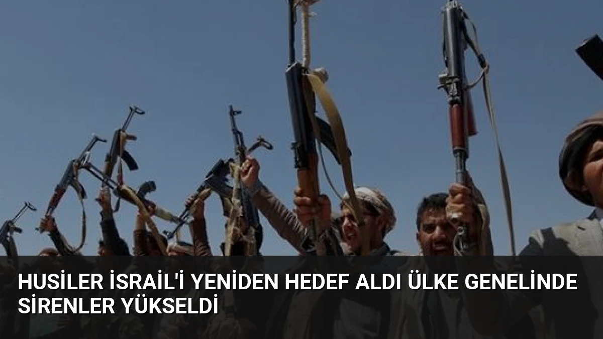 Husiler İsrail’i Yeniden Hedef Aldı Ülke Genelinde Sirenler Yükseldi