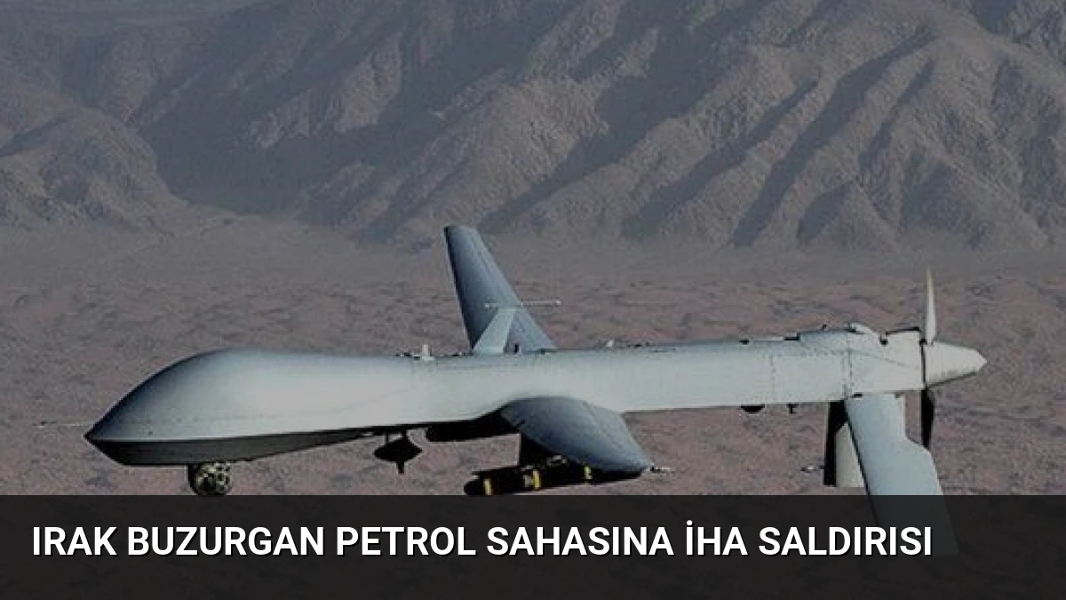 Irak Buzurgan Petrol Sahasına İHA Saldırısı