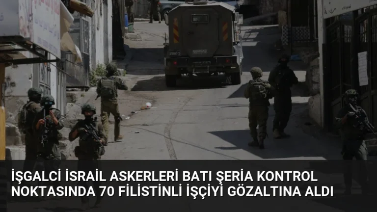 İşgalci İsrail Askerleri Batı Şeria Kontrol Noktasında 70 Filistinli İşçiyi Gözaltına Aldı