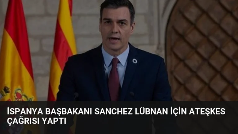 İspanya Başbakanı Sanchez Lübnan İçin Ateşkes Çağrısı Yaptı