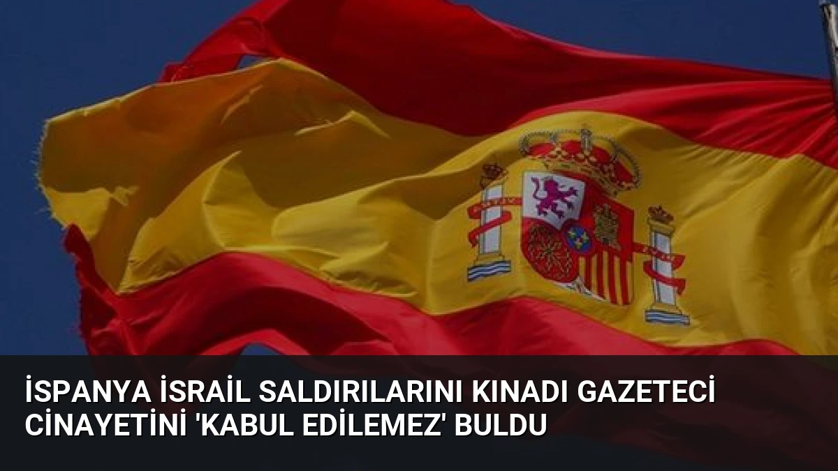 İspanya İsrail Saldırılarını Kınadı Gazeteci Cinayetini ‘Kabul Edilemez’ Buldu