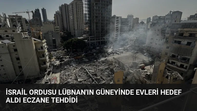 İsrail Ordusu Lübnan’ın Güneyinde Evleri Hedef Aldı Eczane Tehdidi
